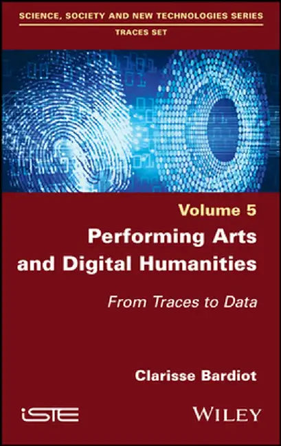 Theatre Analytics: Performing Arts and Digital Humanities - From Traces to Data by Clarisse Bardiot