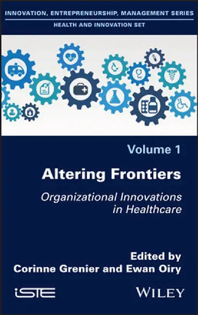 Altering Frontiers: Organizational Innovations in Healthcare by Corinne Grenier