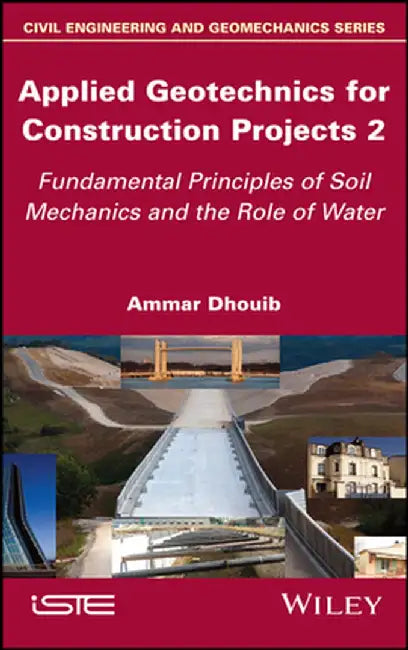 Applied Geotechnics for Construction Projects, Volume 2: Fundamental Principles of Soil Mechanics and the Role of Water by Ammar Dhouib