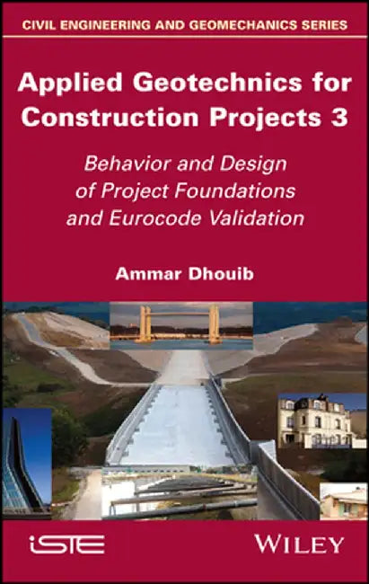 Applied Geotechnics for Construction Projects, Volume 3: Behavior and Design of Project Foundations and Eurocode Validation by Ammar Dhouib