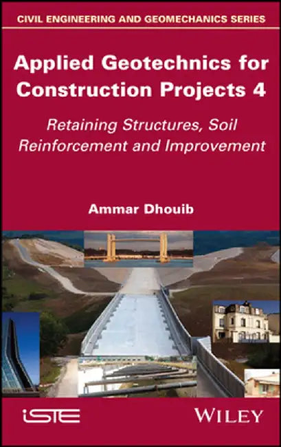 Applied Geotechnics for Construction Projects, Volume 4: Retaining Structures, Soil Reinforcement and Improvement by Ammar Dhouib