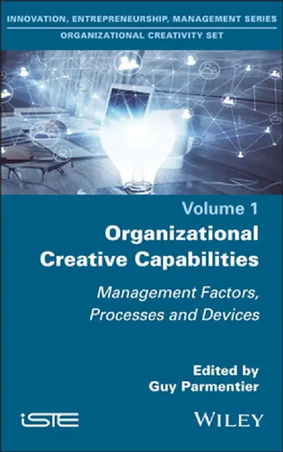 Organizational Creative Capabilities: Management Factors, Processes and Devices by Guy Parmentier