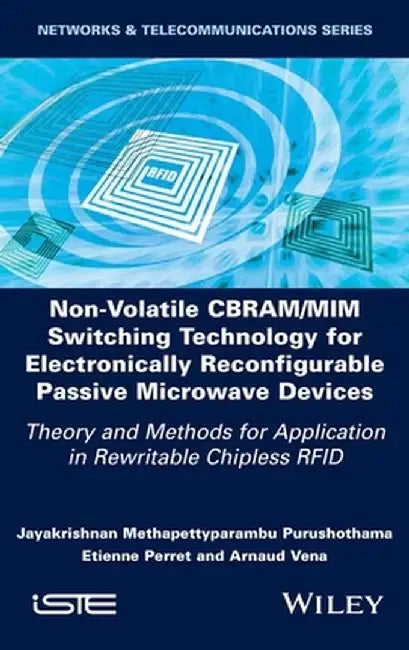 Non-Volatile Cbram/MIM Switching Technology for Electronically Reconfigurable Passive Microwave Devices: Theory and Methods for Application in Rewrita by Jayakrishnan M. Purushothama