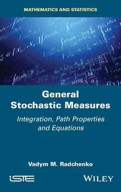 General Stochastic Measures: Integration, Path Properties and Equations by Vadym M. Radchenko