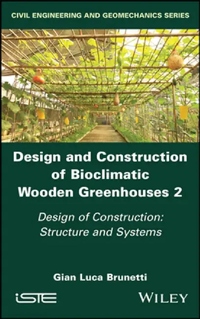 Design and Construction of Bioclimatic Wooden Greenhouses, Volume 2: Design of Construction: Structure and Systems by Gian Luca Brunetti