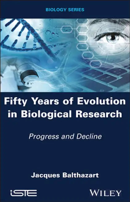 Fifty Years of Evolution in Biological Research: Progress and Decline by Jacques Balthazart