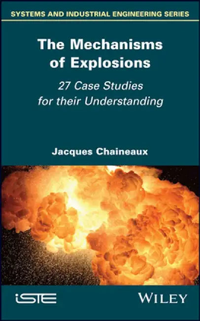 The Mechanisms of Explosions: 27 Case Studies for Their Comprehension by Jacques Chaineaux