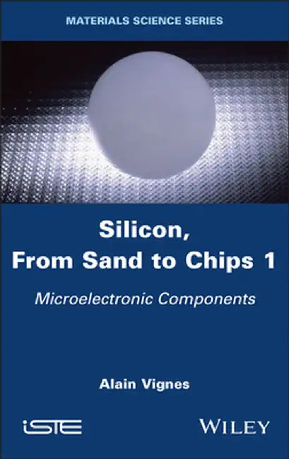 Silicon, from Sand to Chips, Volume 1: Microelectronic Components by Alain Vignes