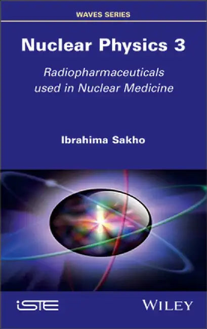 Nuclear Physics 3: Radiopharmaceuticals Used in Nuclear Medicine by Ibrahima Sakho