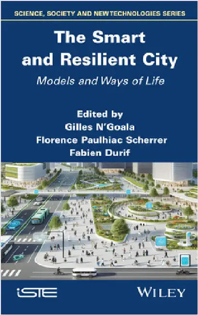 The Smart and Resilient City: Models and Ways of Life by N'Goala, Gilles