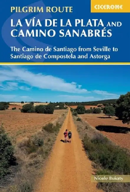Walking La Via de la Plata and Camino Sanabres: The Camino de Santiago from Seville to Santiago de Compostela and Astorga by Nicole Bukaty