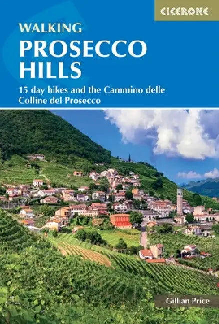 Walking in the Prosecco Hills: 15 Day Hikes and the Cammino Delle Colline del Prosecco by Gillian Price
