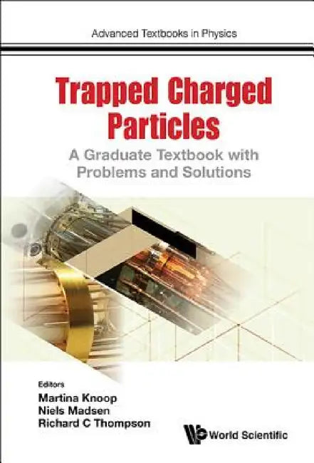 Trapped Charged Particles: A Graduate Textbook with Problems and Solutions by Richard C. Thompson, Niels Madsen, Martina Knoop