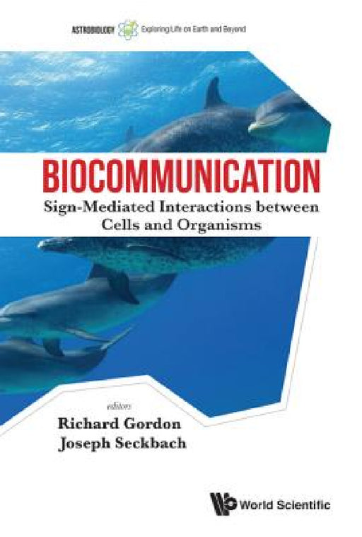 Biocommunication: Sign-Mediated Interactions Between Cells and Organisms by Richard Gordon, Joseph Seckbach