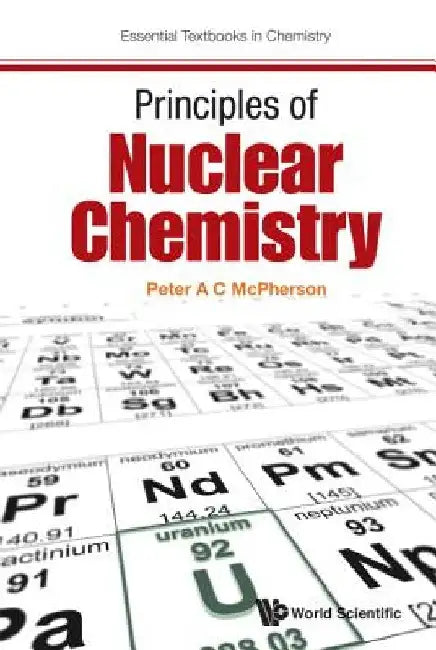Principles of Nuclear Chemistry by Peter A. C. McPherson
