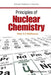 Principles of Nuclear Chemistry by Peter A. C. McPherson