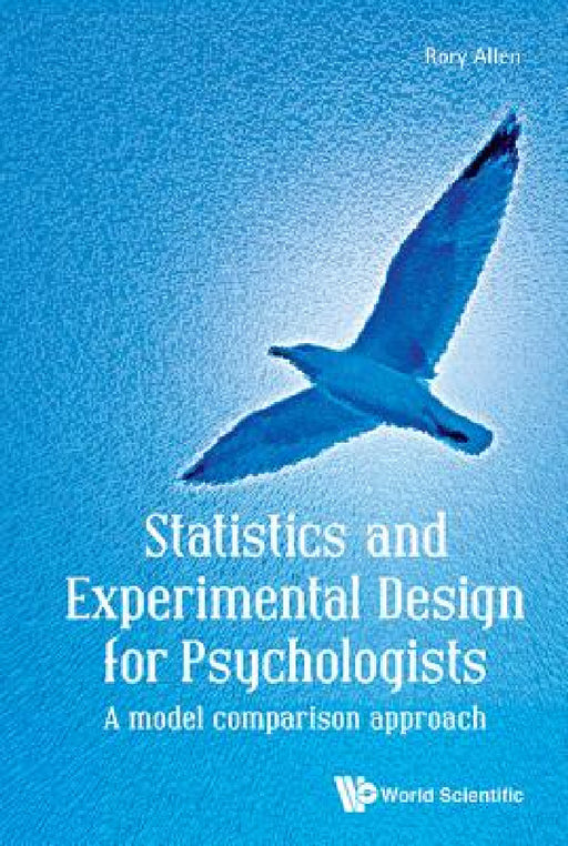Statistics and Experimental Design for Psychologists: A Model Comparison Approach by Rory Allen