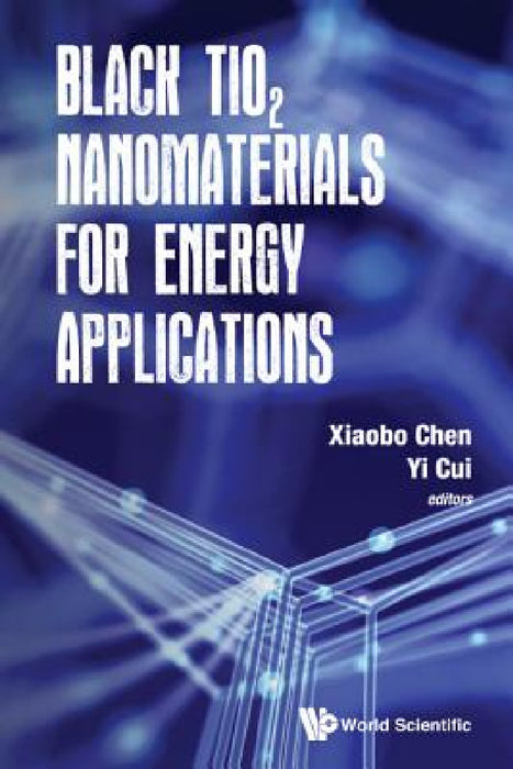 Black Tio2 Nanomaterials for Energy Applications by Xiaobo Chen, Yi Cui