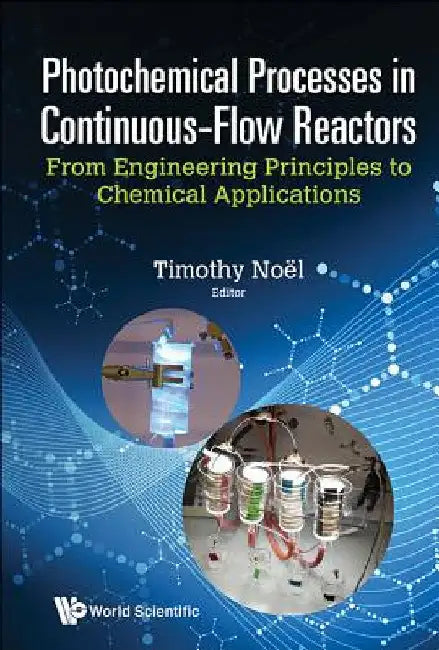 Photochemical Processes in Continuous-Flow Reactors: From Engineering Principles to Chemical Applications by Noel, Timothy
