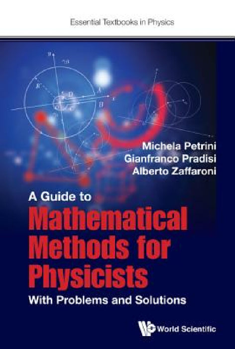 Guide to Mathematical Methods for Physicists, A: With Problems and Solutions by Michela Petrini, Gianfranco Pradisi, Alberto Zaffaroni