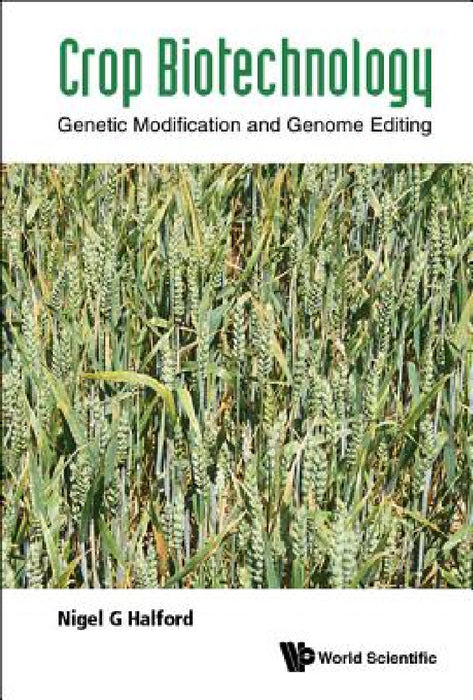 Crop Biotechnology: Genetic Modification and Genome Editing by Nigel G. Halford