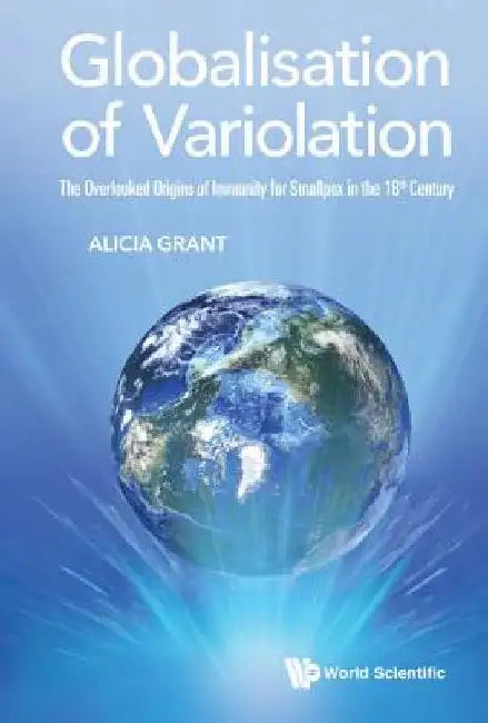 Globalisation of Variolation: The Overlooked Origins of Immunity for Smallpox in the 18th Century by Alicia Grant
