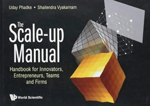 Scale-Up Manual, The: Handbook for Innovators, Entrepreneurs, Teams and Firms by Uday Phadke, Shailendra Vyakarnam