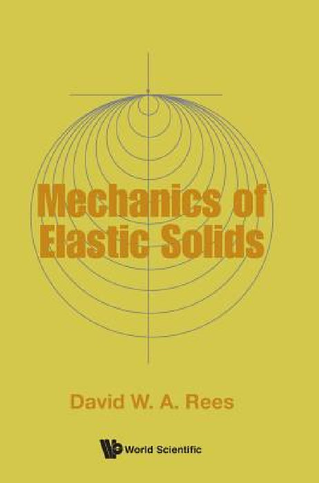Mechanics of Elastic Solids by David W. a. Rees