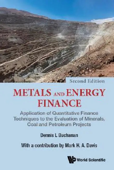 Metals and Energy Finance: Application of Quantitative Finance Techniques to the Evaluation of Minerals, Coal and Petroleum Projects (Second Edition) by Buchanan, Dennis L.