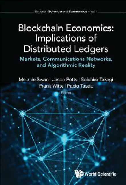 Blockchain Economics: Implications of Distributed Ledgers - Markets, Communications Networks, and Algorithmic Reality by Melanie Swan