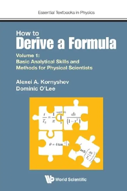 How to Derive a Formula - Volume 1: Basic Analytical Skills and Methods for Physical Scientists by Alexei A. Kornyshev