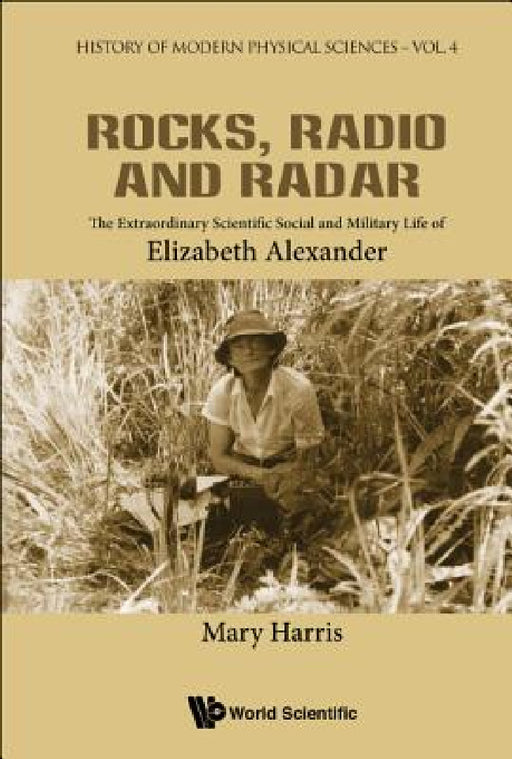 Rocks, Radio and Radar: The Extraordinary Scientific, Social and Military Life of Elizabeth Alexander by Mary Elizabeth Harris