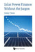 Solar Power Finance Without the Jargon by Jenny Chase