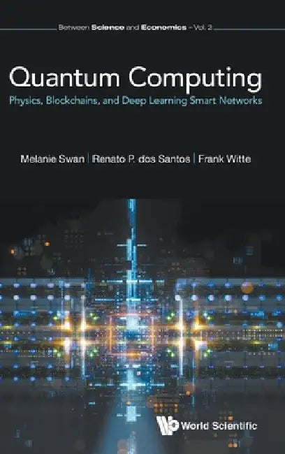Quantum Computing: Physics, Blockchains, and Deep Learning Smart Networks by Melanie Swan