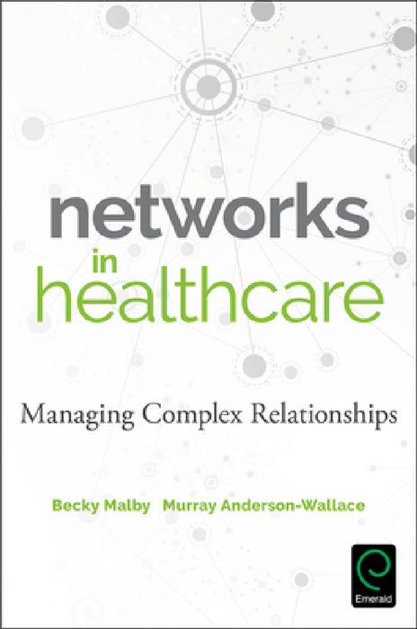 Networks in Healthcare: Managing Complex Relationships by Becky Malby, Murray Anderson-Wallace