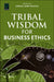 Tribal Wisdom for Business Ethics by Grace Ann Rosile