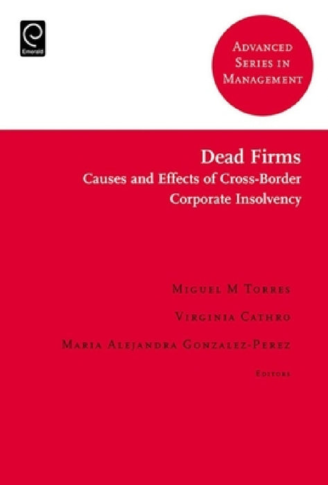 Dead Firms: Causes and Effects of Cross-Border Corporate Insolvency by Miguel M. Torres, Virginia Cathro, Maria Alejandra Gonzalez-Perez