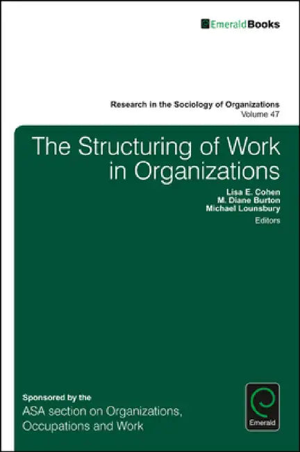 The Structuring of Work in Organizations by Lisa Cohen, M. Diane Burton, Michael Lounsbury