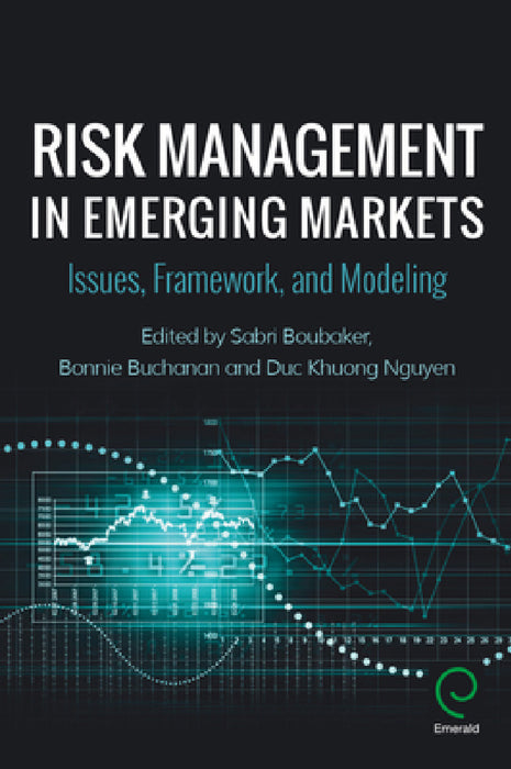Risk Management in Emerging Markets: Issues, Framework, and Modeling by Sabri Boubaker, Bonnie Buchanan, Duc Khuong Nguyen