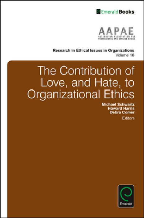 The Contribution of Love, and Hate, to Organizational Ethics by Michael Schwartz, Howard Harris, Debra Comer