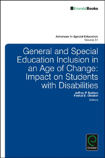 General and Special Education Inclusion in an Age of Change: Impact on Students with Disabilities by Jeffrey P. Bakken