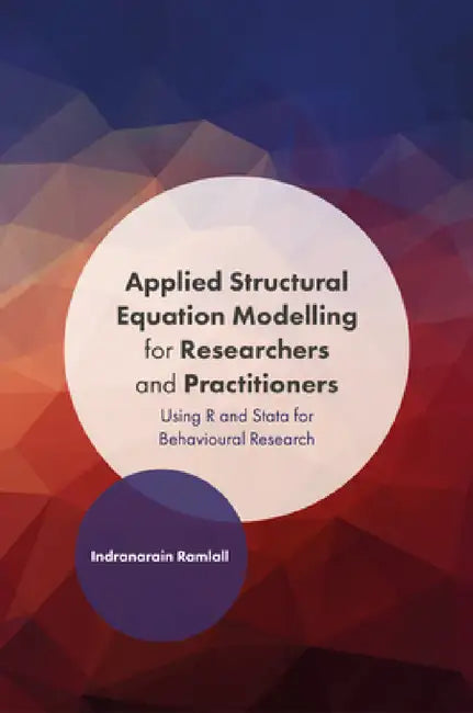 Applied Structural Equation Modelling for Researchers and Practitioners: Using R and Stata for Behavioural Research by Indranarain Ramlall
