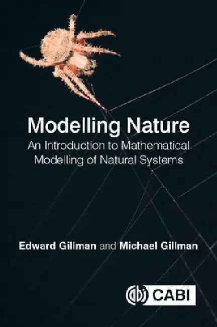 Modelling Nature: An Introduction to Mathematical Modelling of Natural Systems by Edward Gillman, Michael Gillman