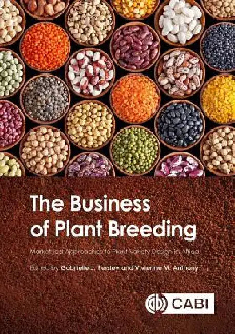 The Business of Plant Breeding: Market Led Approaches to Plant Variety Design in Africa by Gabrielle Persley
