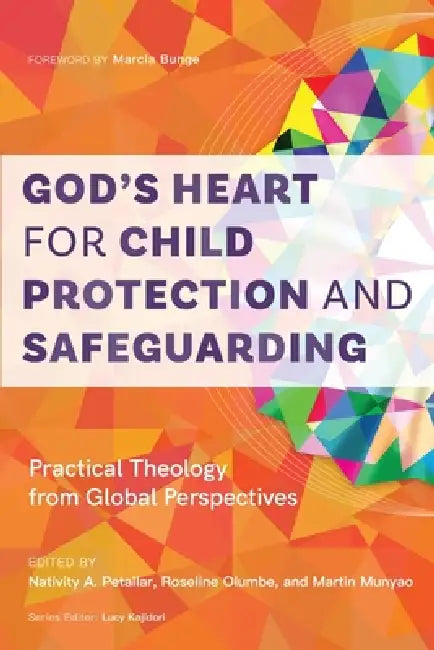 God's Heart for Child Protection and Safeguarding: Practical Theology from Global Perspectives by Nativity A. Petallar, Roseline Olumbe, Martin Munyao