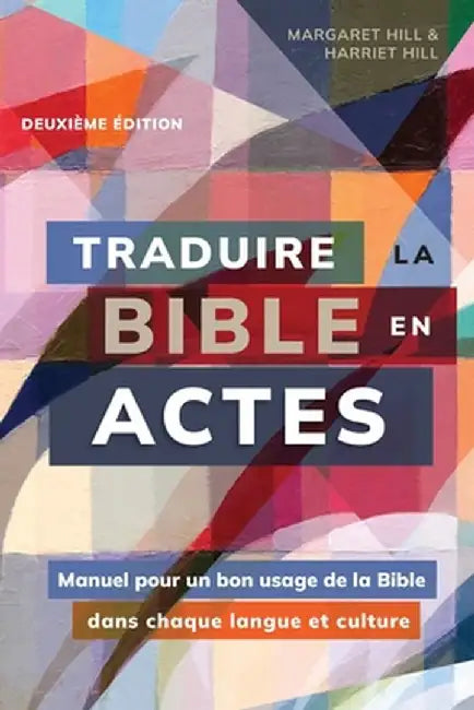 Traduire la Bible en actes, deuxième édition: Manuel pour un bon usage de la Bible dans chaque langue et culture by Margaret Hill