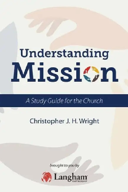 Understanding Mission: A Study Guide for the Church by Christopher J. H. Wright
