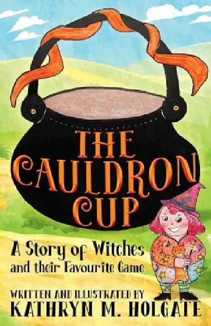 The Cauldron Cup: A Story of Witches and their Favourite Game by Kathryn M. Holgate