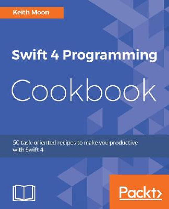 Swift 4 Programming Cookbook by Keith Moon
