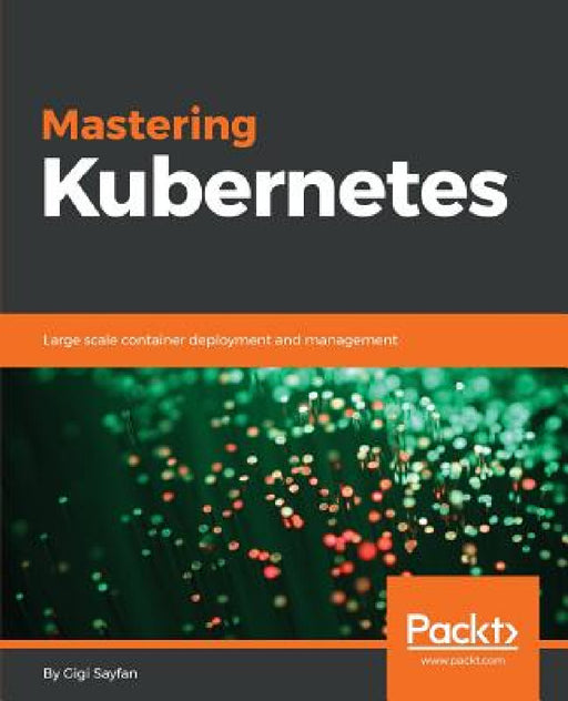 Mastering Kubernetes: Large scale container deployment and management by Gigi Sayfan